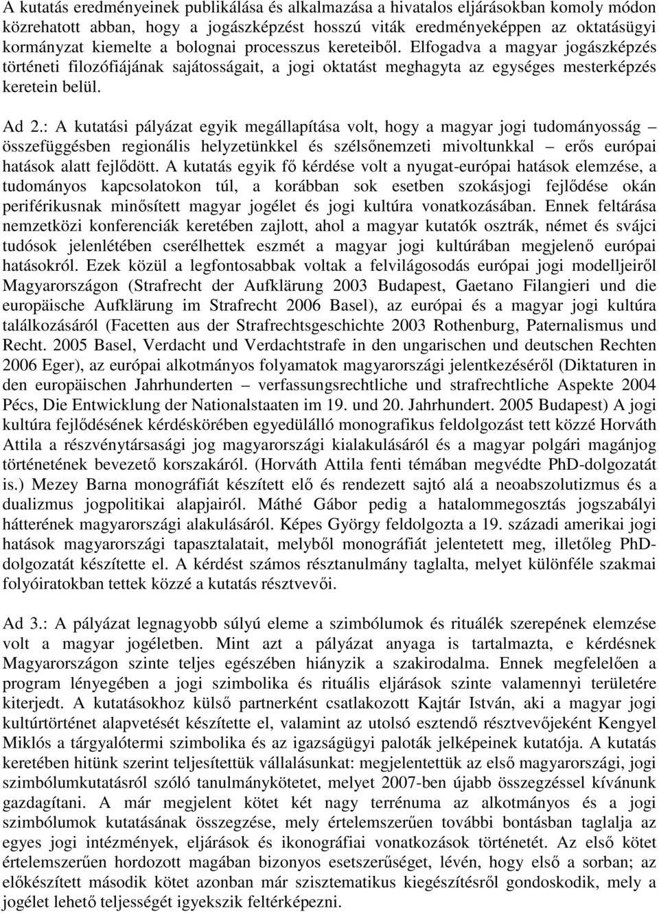 : A kutatási pályázat egyik megállapítása volt, hogy a magyar jogi tudományosság összefüggésben regionális helyzetünkkel és szélsőnemzeti mivoltunkkal erős európai hatások alatt fejlődött.