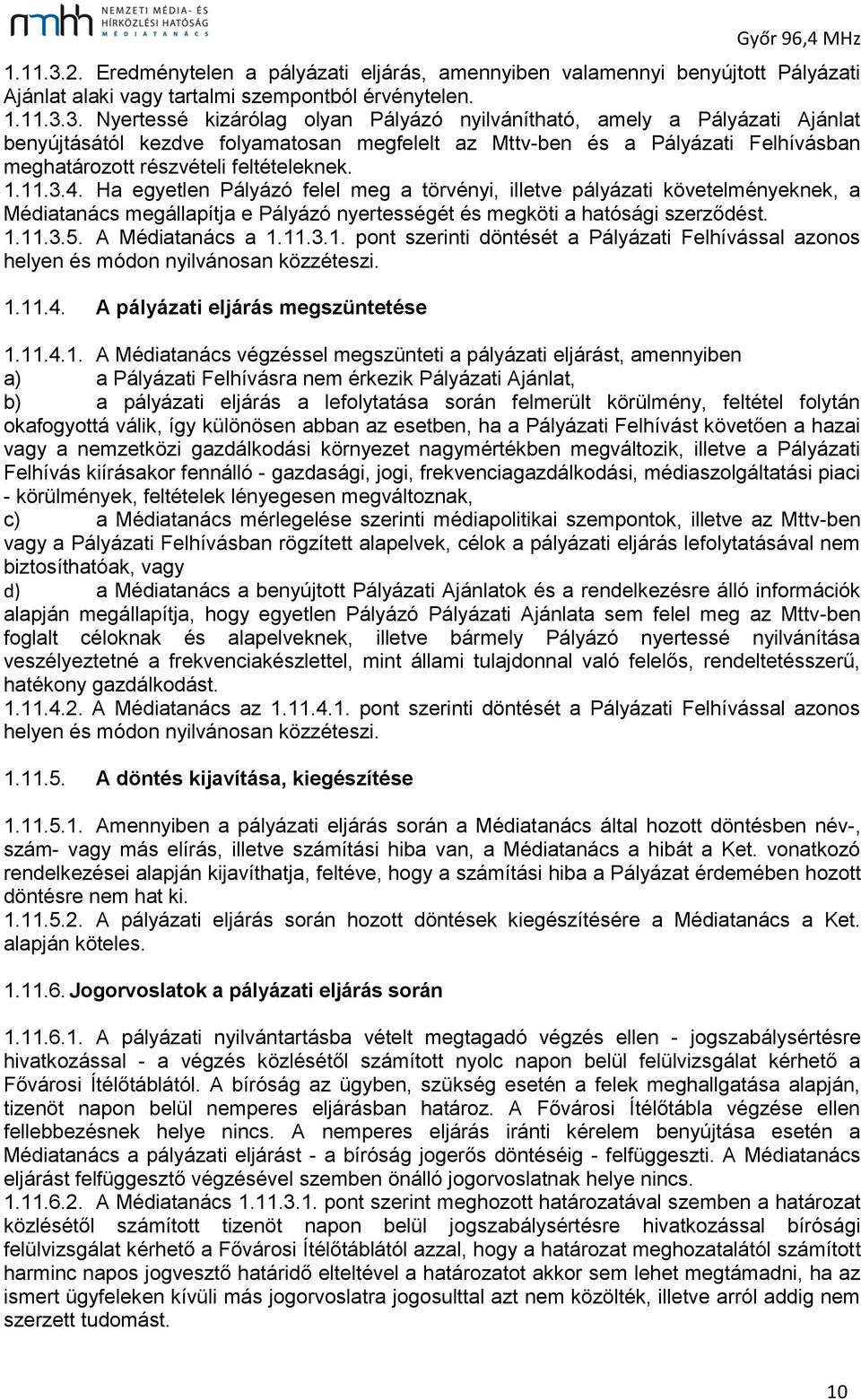 Nyertessé kizárólag olyan Pályázó nyilvánítható, amely a Pályázati Ajánlat benyújtásától kezdve folyamatosan megfelelt az Mttv-ben és a Pályázati Felhívásban meghatározott részvételi feltételeknek. 4.