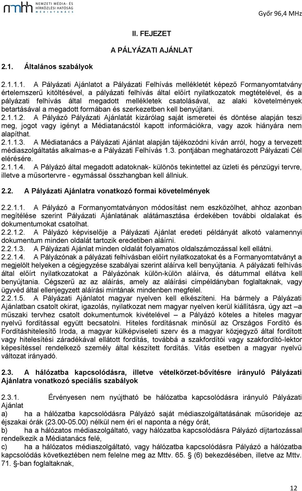 1.1. A Pályázati Ajánlatot a Pályázati Felhívás mellékletét képező Formanyomtatvány értelemszerű kitöltésével, a pályázati felhívás által előírt nyilatkozatok megtételével, és a pályázati felhívás