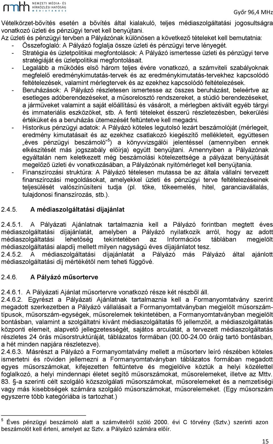 - Stratégia és üzletpolitikai megfontolások: A Pályázó ismertesse üzleti és pénzügyi terve stratégiáját és üzletpolitikai megfontolásait.