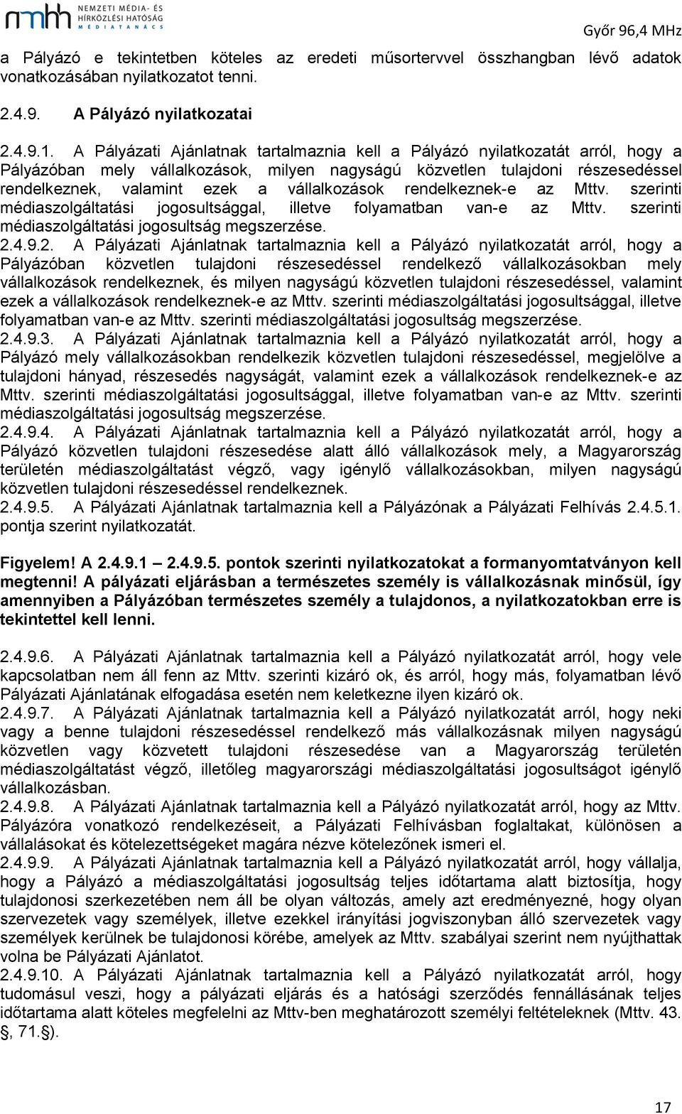 vállalkozások rendelkeznek-e az Mttv. szerinti médiaszolgáltatási jogosultsággal, illetve folyamatban van-e az Mttv. szerinti médiaszolgáltatási jogosultság megszerzése. 2.