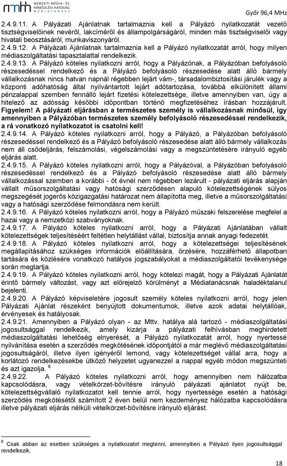 munkaviszonyáról. 2.4.9.12. A Pályázati Ajánlatnak tartalmaznia kell a Pályázó nyilatkozatát arról, hogy milyen médiaszolgáltatási tapasztalattal rendelkezik. 2.4.9.13.