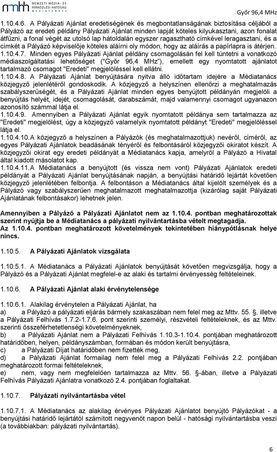 az utolsó lap hátoldalán egyszer ragasztható címkével leragasztani, és a címkét a Pályázó képviselője köteles aláírni oly módon, hogy az aláírás a papírlapra is átérjen. 1.10.4.7.