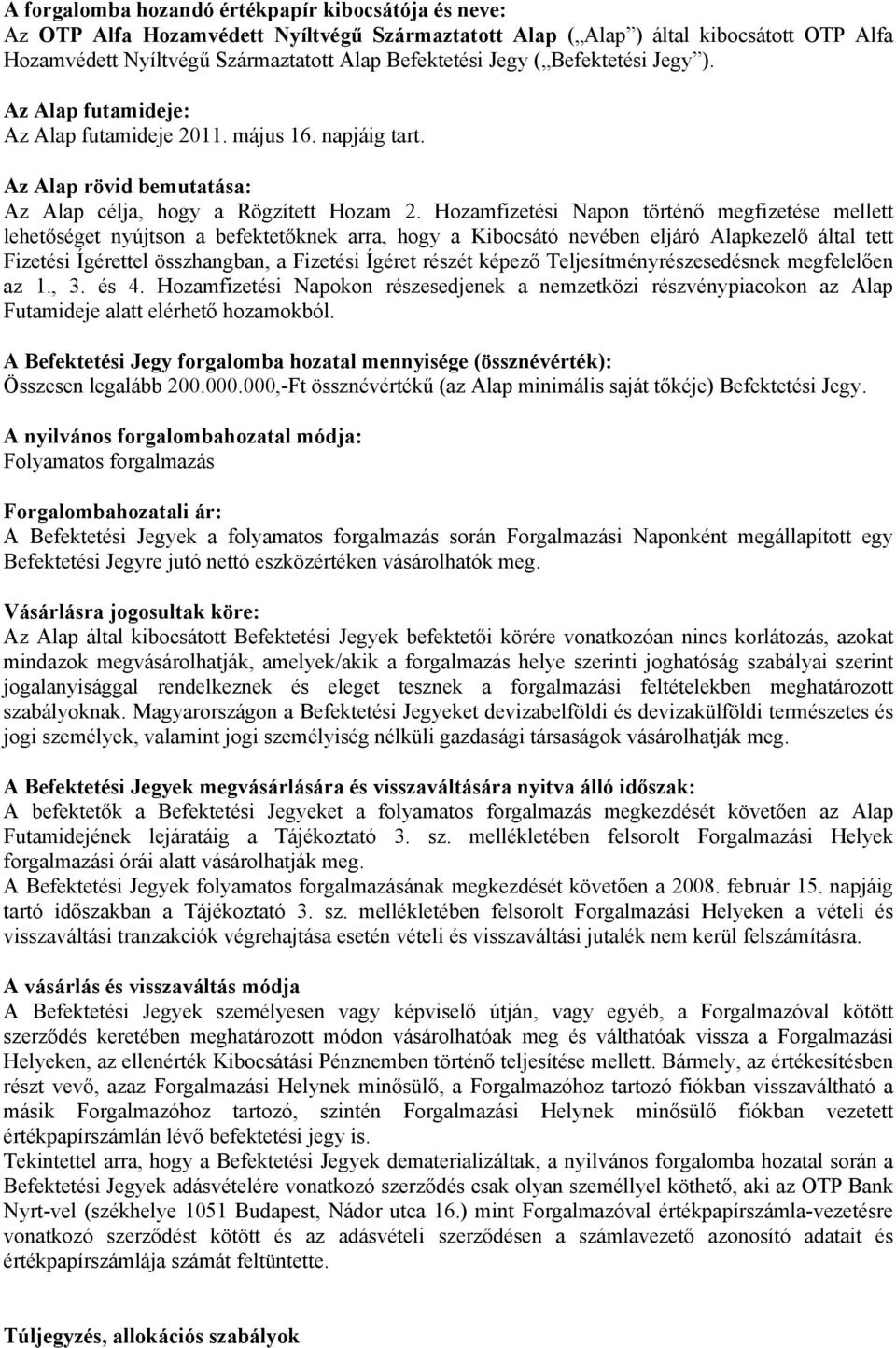 Hozamfizetési Napon történő megfizetése mellett lehetőséget nyújtson a befektetőknek arra, hogy a Kibocsátó nevében eljáró Alapkezelő által tett Fizetési Ígérettel összhangban, a Fizetési Ígéret