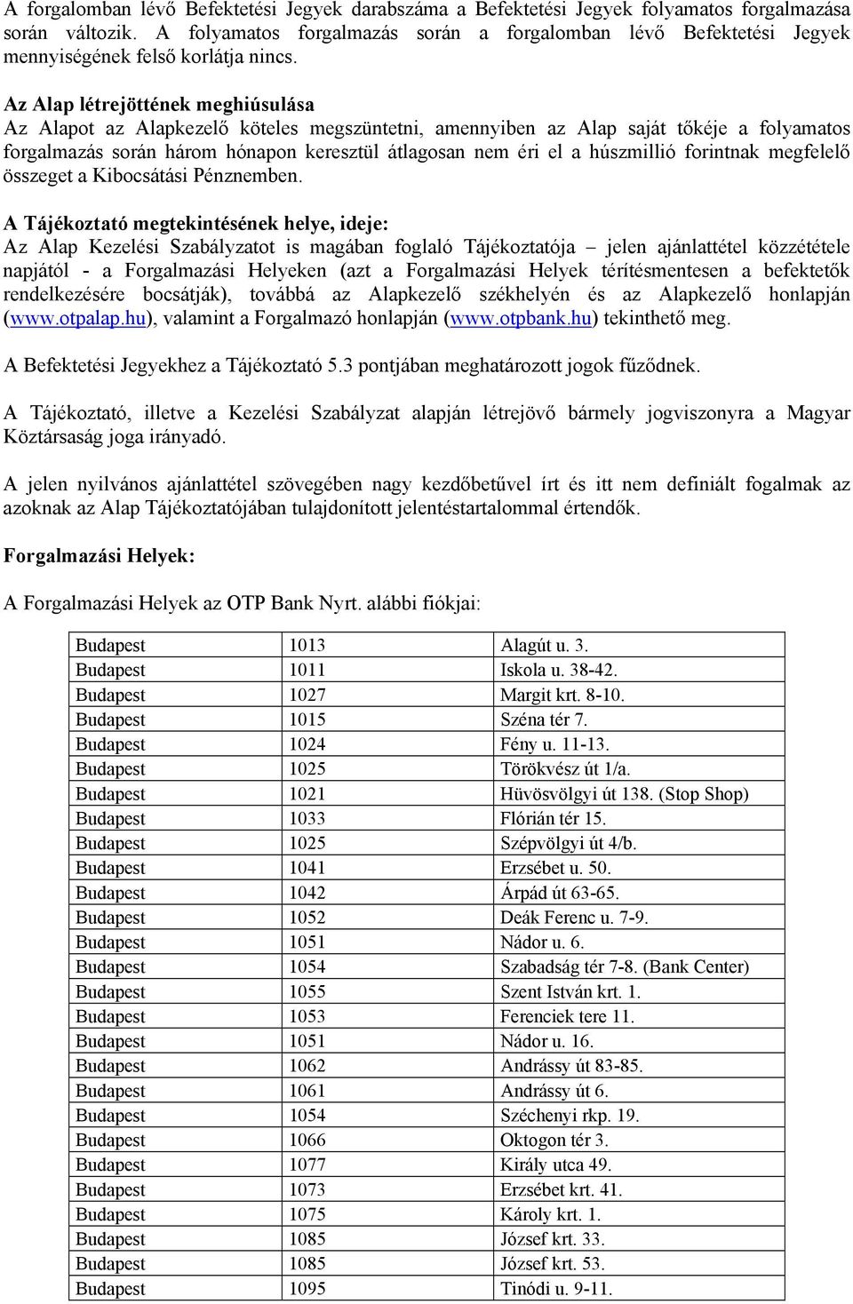 Az Alap létrejöttének meghiúsulása Az Alapot az Alapkezelő köteles megszüntetni, amennyiben az Alap saját tőkéje a folyamatos forgalmazás során három hónapon keresztül átlagosan nem éri el a