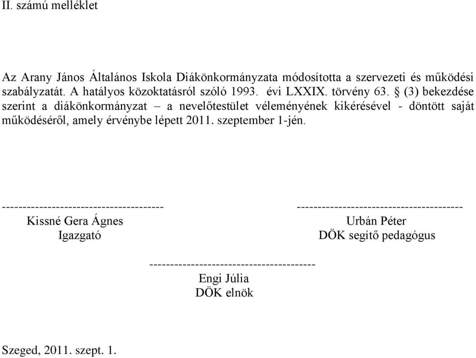 (3) bekezdése szerint a diákönkormányzat a nevelőtestület véleményének kikérésével - döntött saját működéséről, amely érvénybe lépett 2011.