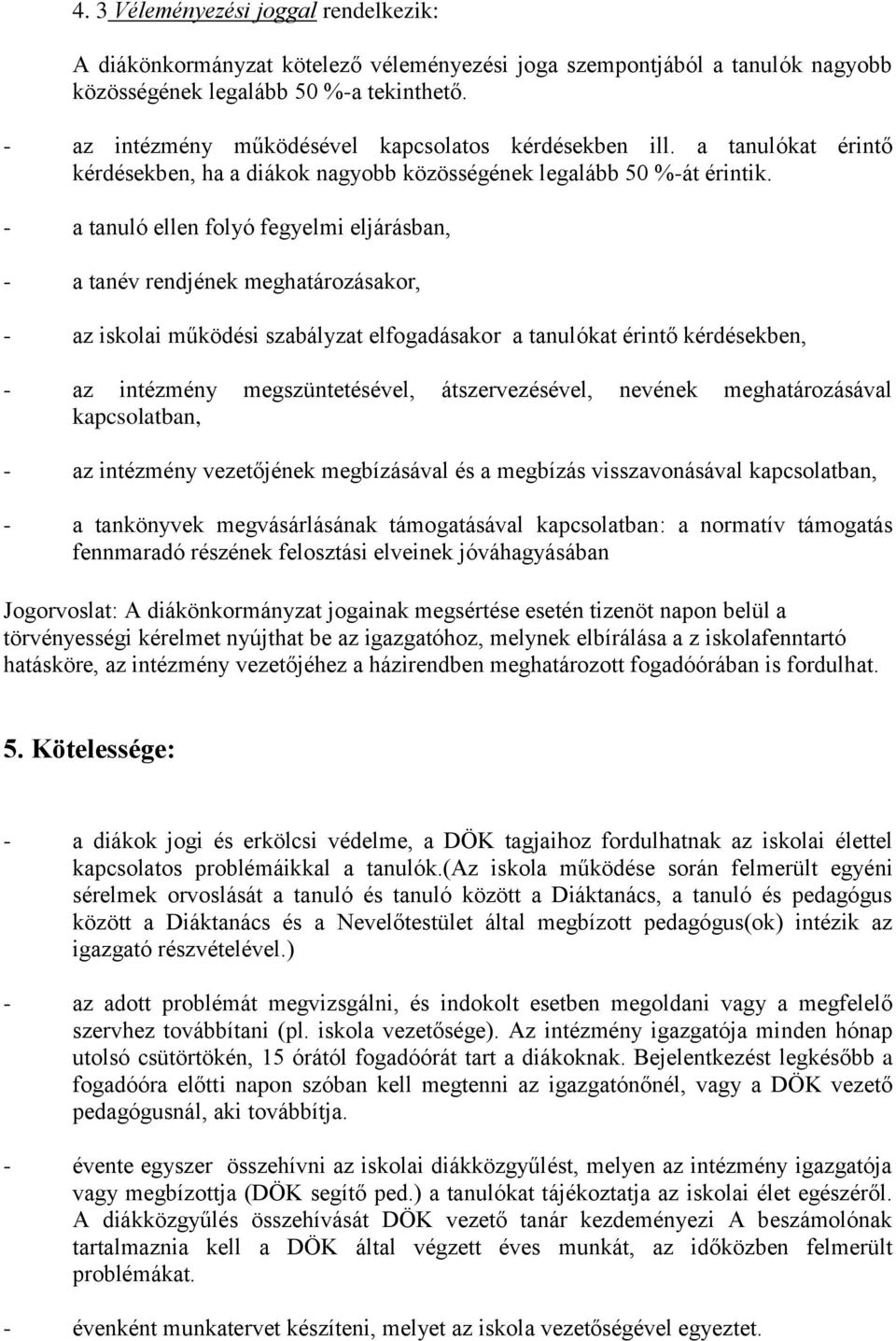 - a tanuló ellen folyó fegyelmi eljárásban, - a tanév rendjének meghatározásakor, - az iskolai működési szabályzat elfogadásakor a tanulókat érintő kérdésekben, - az intézmény megszüntetésével,