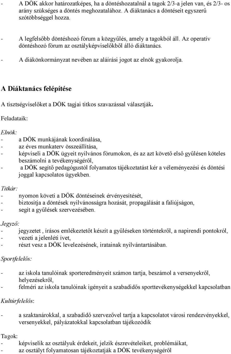 - A diákönkormányzat nevében az aláírási jogot az elnök gyakorolja. A Diáktanács felépítése A tisztségviselőket a DÖK tagjai titkos szavazással választják.