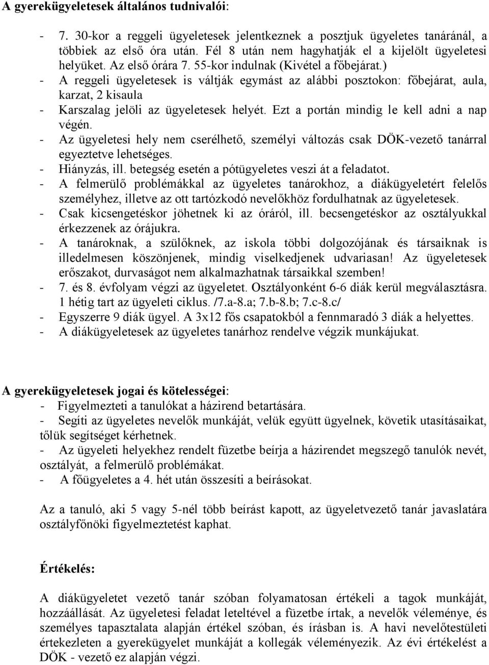 ) - A reggeli ügyeletesek is váltják egymást az alábbi posztokon: főbejárat, aula, karzat, 2 kisaula - Karszalag jelöli az ügyeletesek helyét. Ezt a portán mindig le kell adni a nap végén.