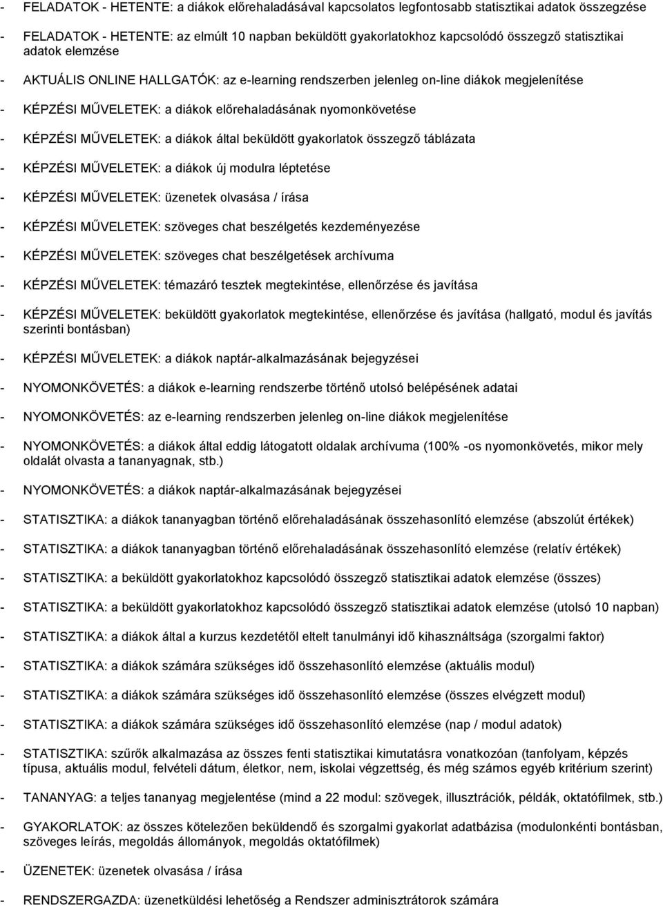 MŰVELETEK: a diákok által beküldött gyakorlatok összegző táblázata - KÉPZÉSI MŰVELETEK: a diákok új modulra léptetése - KÉPZÉSI MŰVELETEK: üzenetek olvasása / írása - KÉPZÉSI MŰVELETEK: szöveges chat