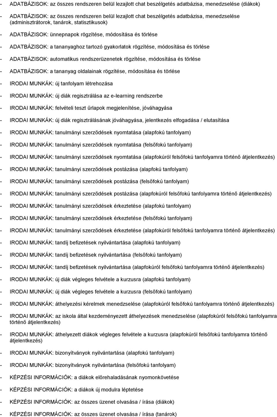 automatikus rendszerüzenetek rögzítése, módosítása és törlése - ADATBÁZISOK: a tananyag oldalainak rögzítése, módosítása és törlése - IRODAI MUNKÁK: új tanfolyam létrehozása - IRODAI MUNKÁK: új diák