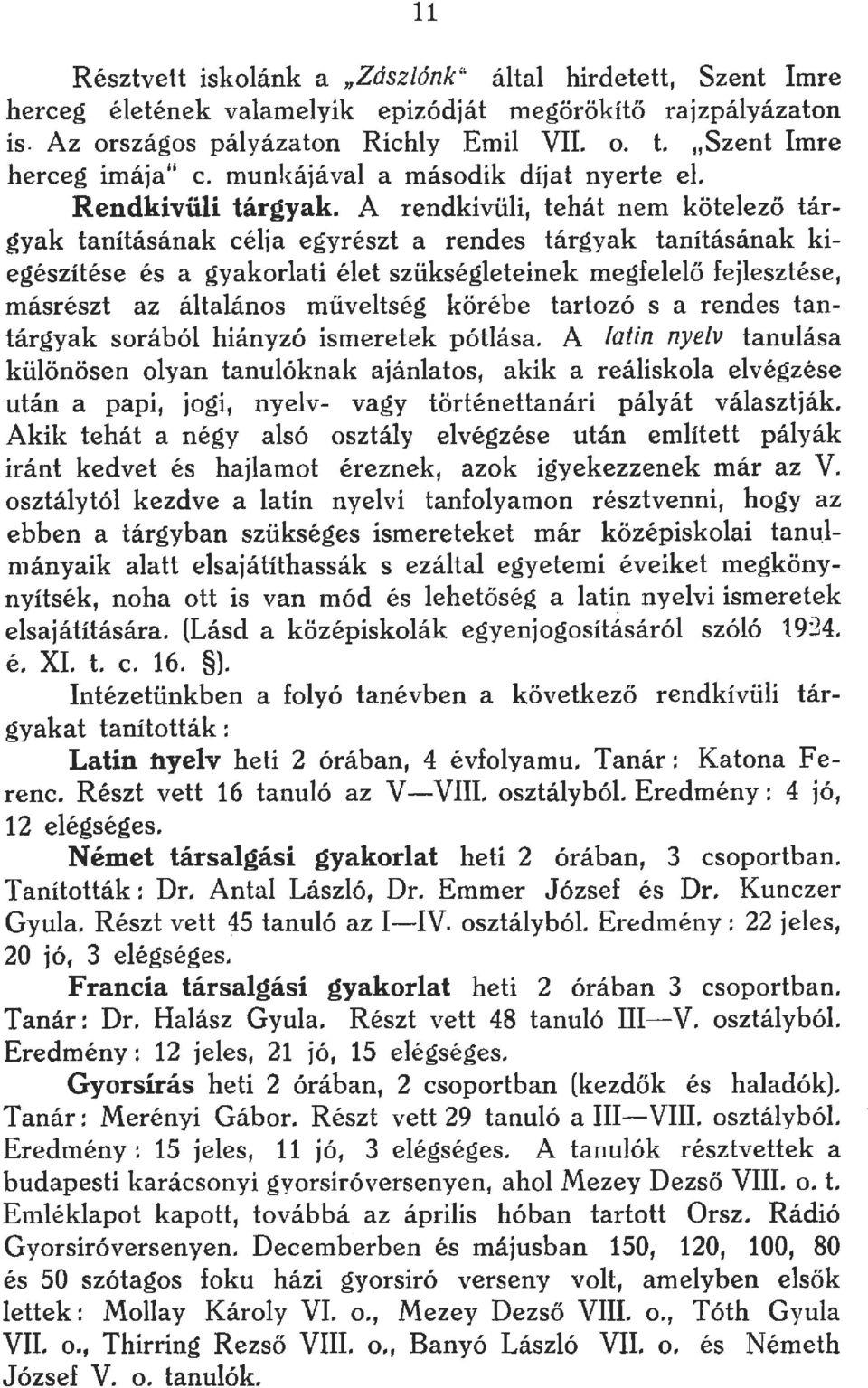 A rendkívüi, tehát nem köteező tárgyak tanításának céja egyrészt a rendes tárgyak tanításának kiegészítése és a gyakorati éet szükségeteinek megfeeő fejesztése, másrészt az átaános művetség körébe