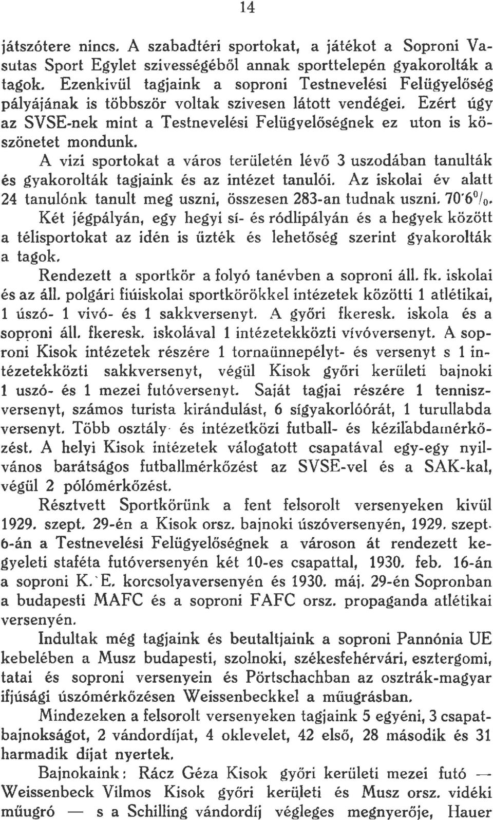 A vizi sportokat a város terüetén évő 3 uszodában tanuták és gyakoroták tagjaink és az intézet tanuói. Az iskoai év aatt 4 tanuónk tanut meg uszni, összesen 83-an tudnak uszni.