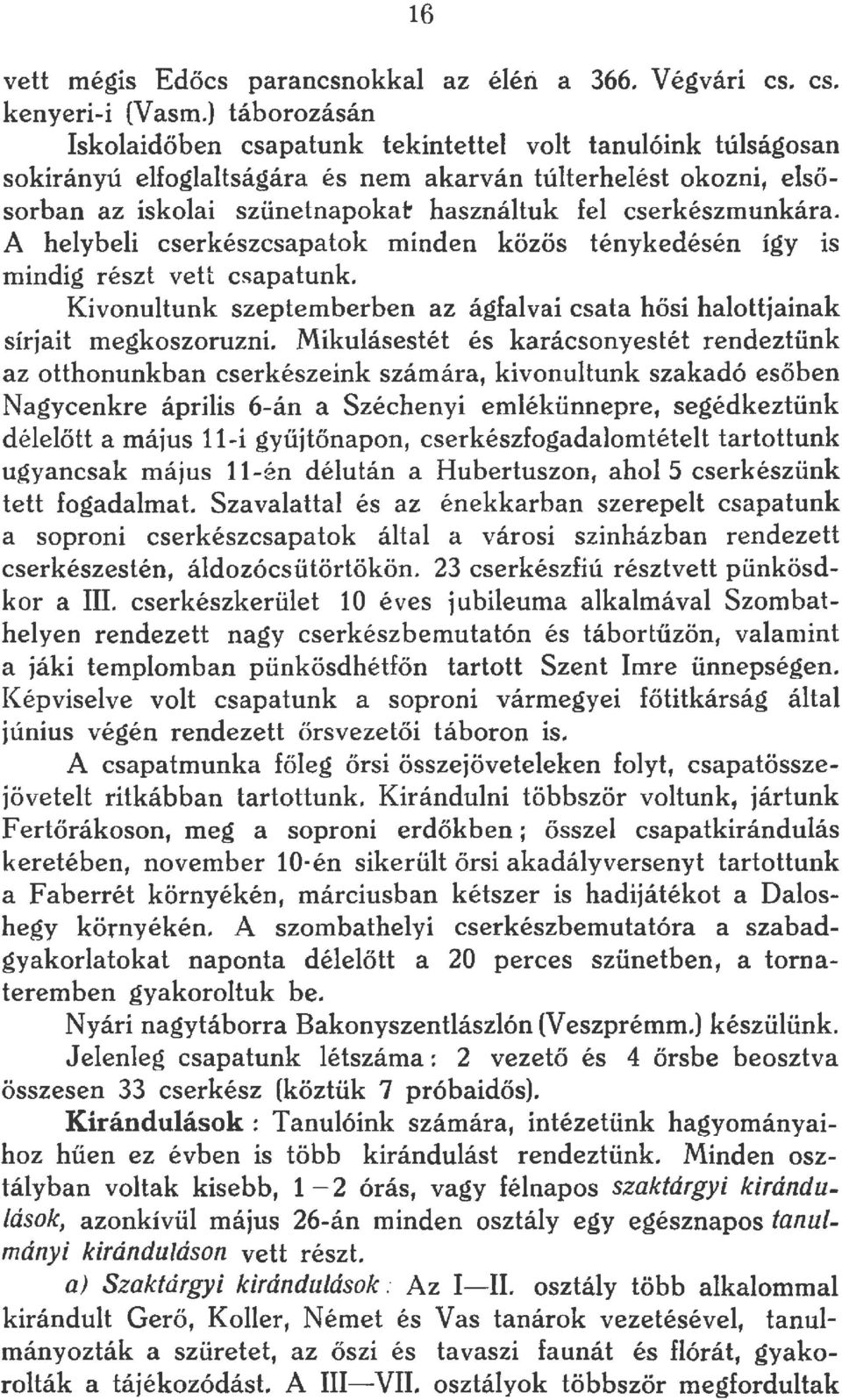 A heybei cserkészcsapatok minden közös ténykedésén így is mindig részt vett csapatunk. Kivonutunk szeptemberben az ágfavai csata hősi haottjainak sírjait megkoszoruzni.