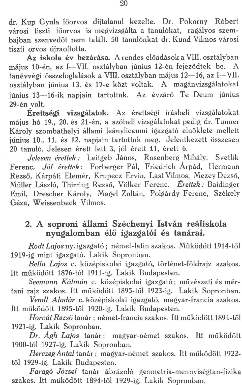 osztáyban május 1-16, az I--VII. osztáyban június 13. és 17-e közt votak. A magánvizsgáatokat június 13-16-ik napjain tartottuk. Az évzáró Te Deum június 9-én vot. Érettségi vizsgáatok.