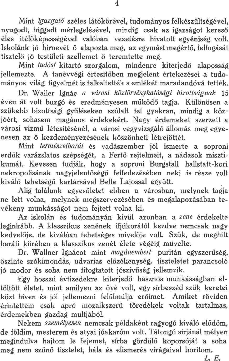 A tanévvégi értesítőben megjeent értekezései a tudományos viág figyeimét is feketették s emék ét maradandóvá tették. Dr. Waer Ignác a vdrosi köztörvényhatósdgi bizottsdgnak 15 éven át vot.