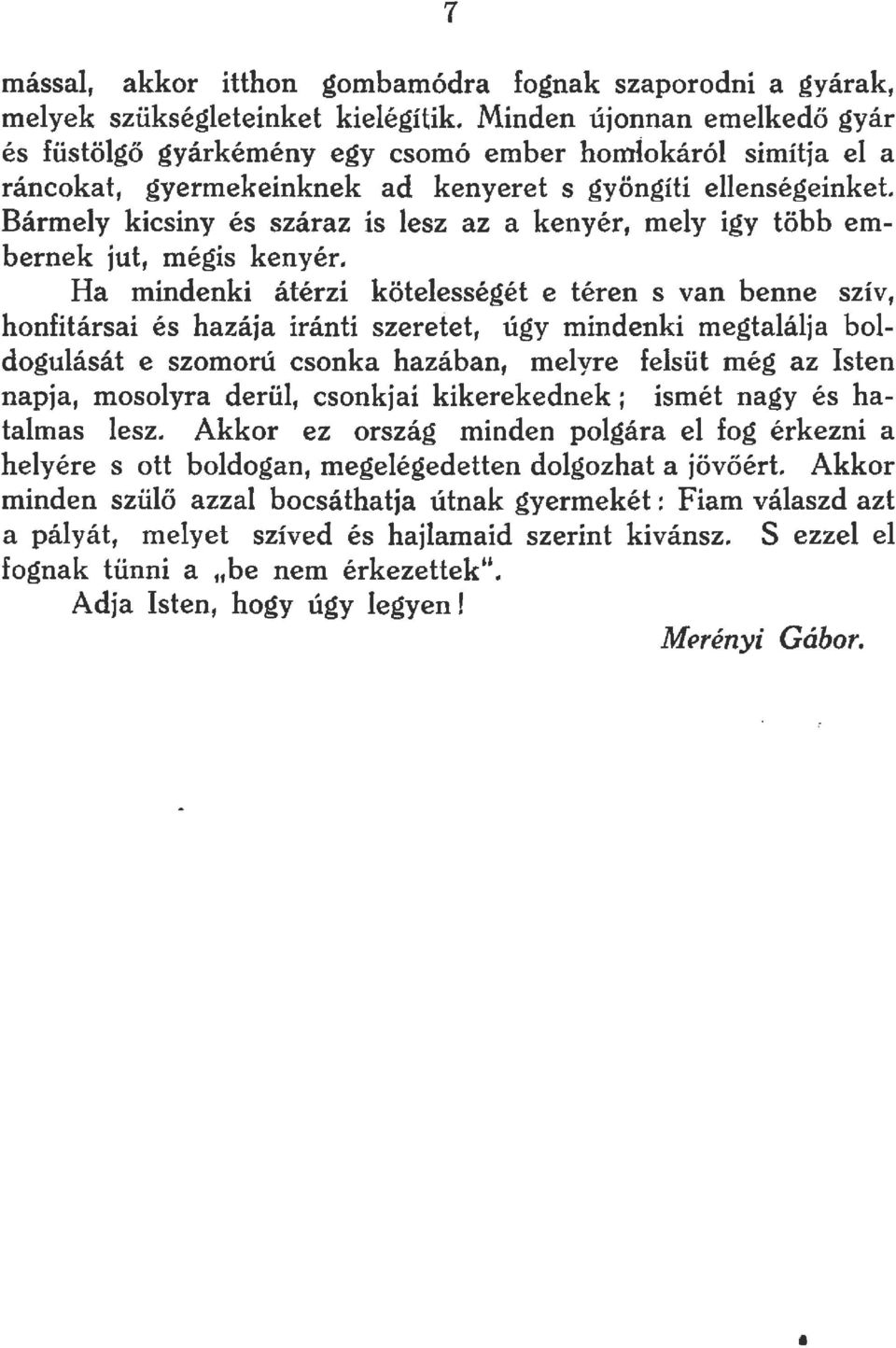 Bármey kicsiny és száraz is esz az a kenyér, mey igy több embernek jut, mégis kenyér.