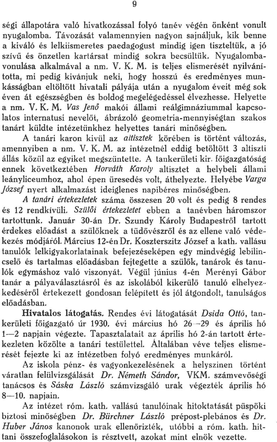 M. is tejes eismerését nyivánította, mi pedig kivánjuk neki, hogy hosszú és eredményes munkásságban etötött hivatai páyája után a nyugaom éveit még sok éven át egészségben és bodog megeégedésse