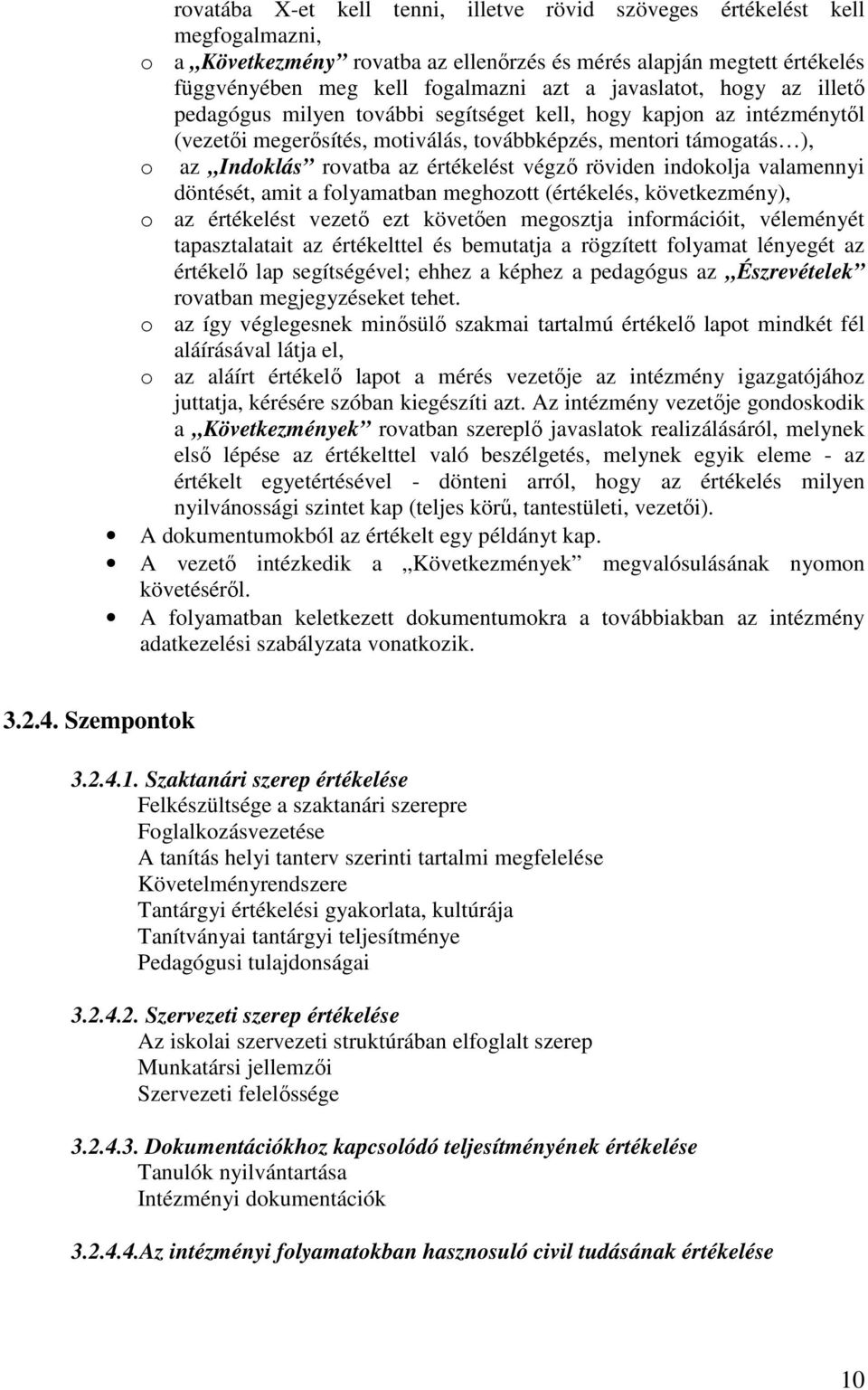 értékelést végző röviden indokolja valamennyi döntését, amit a folyamatban meghozott (értékelés, következmény), o az értékelést vezető ezt követően megosztja információit, véleményét tapasztalatait