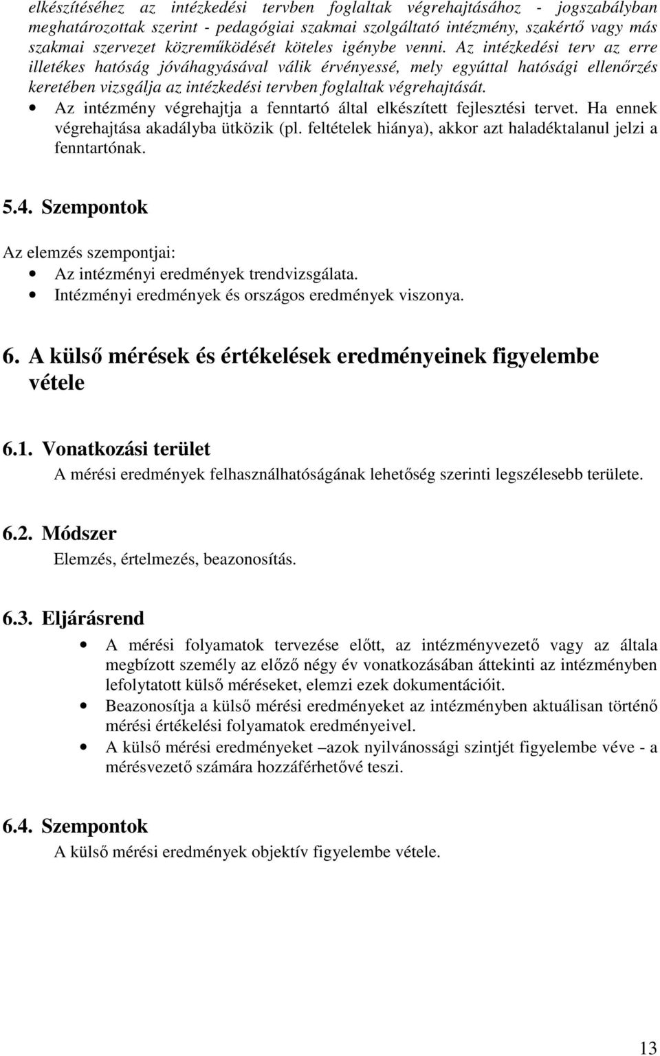 Az intézkedési terv az erre illetékes hatóság jóváhagyásával válik érvényessé, mely egyúttal hatósági ellenőrzés keretében vizsgálja az intézkedési tervben foglaltak végrehajtását.