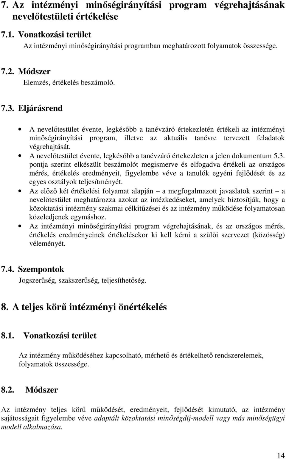 Eljárásrend A nevelőtestület évente, legkésőbb a tanévzáró értekezletén értékeli az intézményi minőségirányítási program, illetve az aktuális tanévre tervezett feladatok végrehajtását.