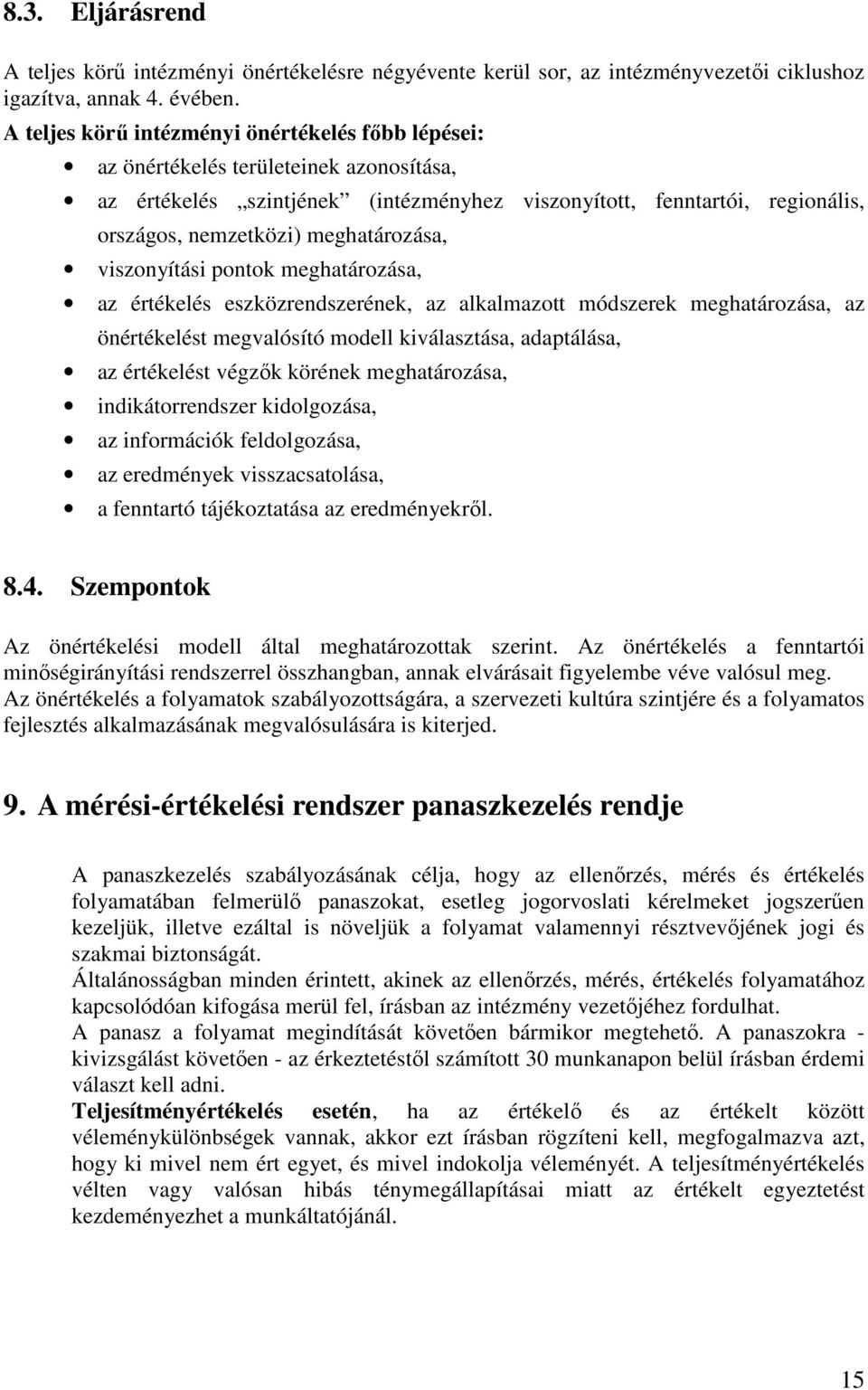 meghatározása, viszonyítási pontok meghatározása, az értékelés eszközrendszerének, az alkalmazott módszerek meghatározása, az önértékelést megvalósító modell kiválasztása, adaptálása, az értékelést