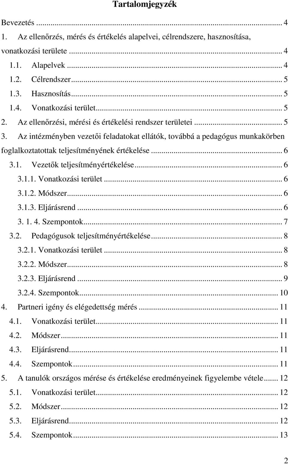 1. Vezetők teljesítményértékelése... 6 3.1.1. Vonatkozási terület... 6 3.1.2. Módszer... 6 3.1.3. Eljárásrend... 6 3. 1. 4. Szempontok... 7 3.2. Pedagógusok teljesítményértékelése... 8 3.2.1. Vonatkozási terület... 8 3.2.2. Módszer... 8 3.2.3. Eljárásrend... 9 3.