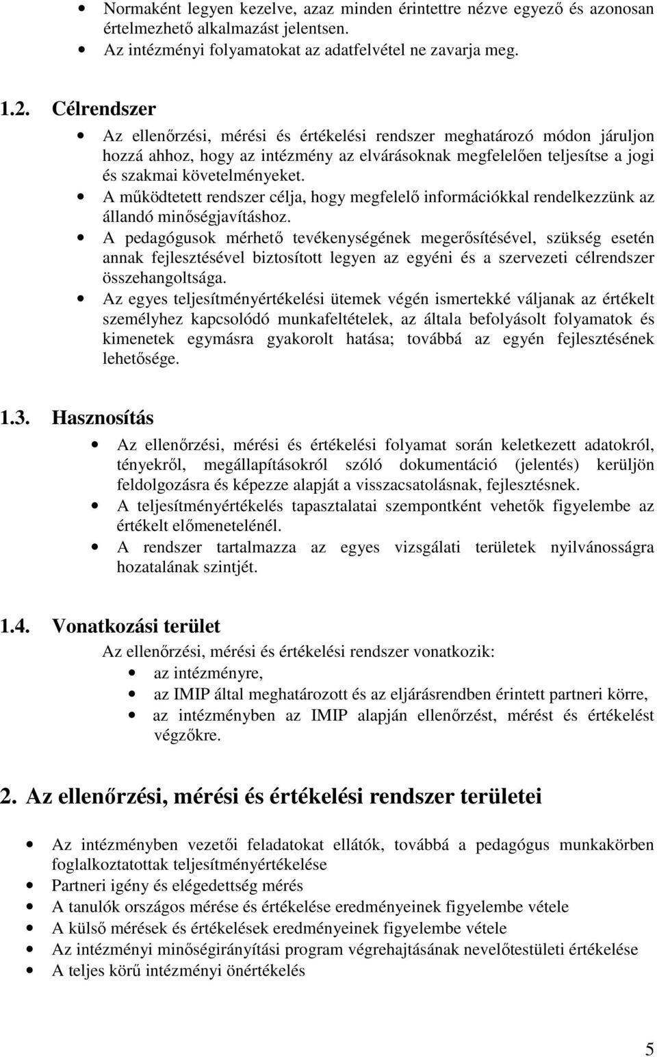 A működtetett rendszer célja, hogy megfelelő információkkal rendelkezzünk az állandó minőségjavításhoz.