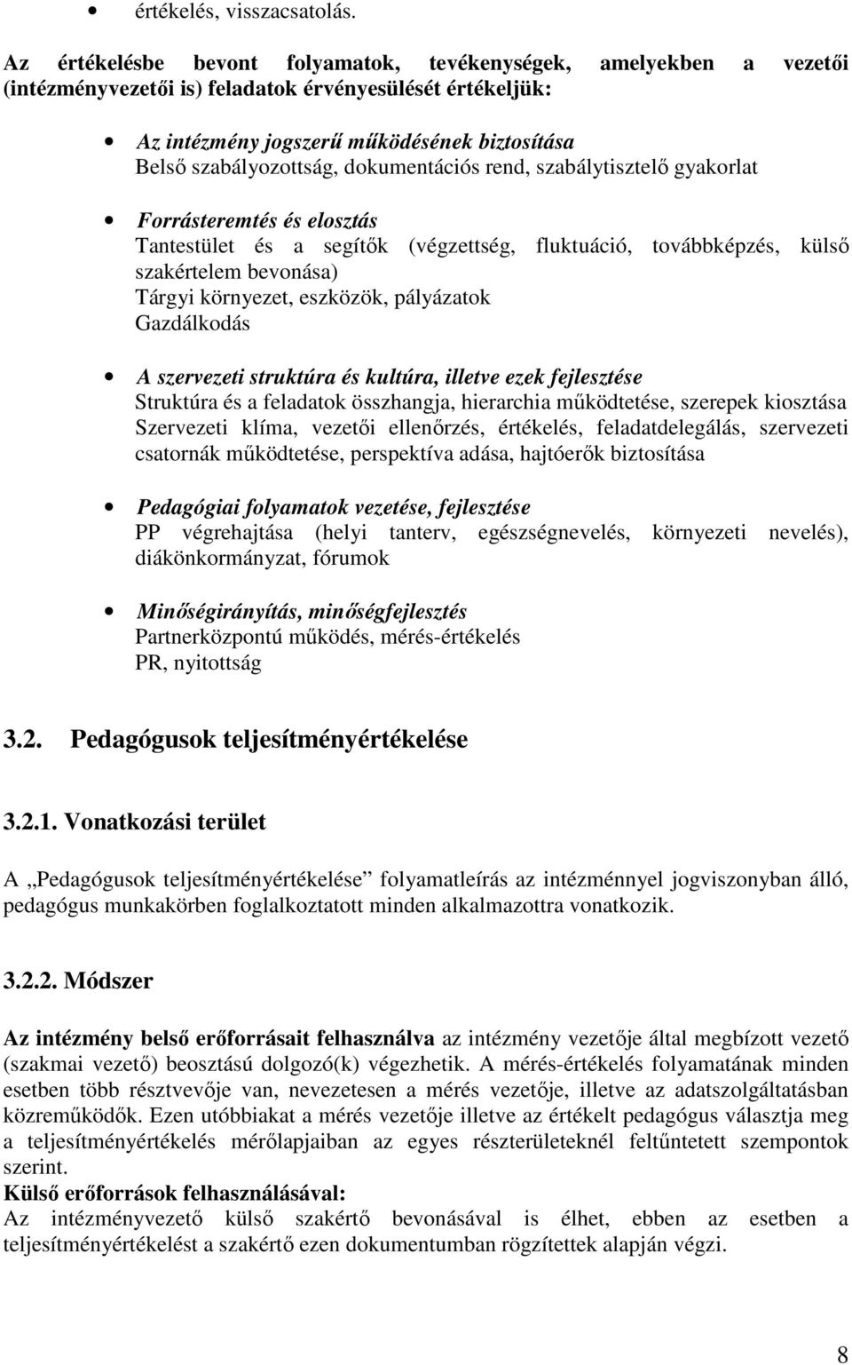 dokumentációs rend, szabálytisztelő gyakorlat Forrásteremtés és elosztás Tantestület és a segítők (végzettség, fluktuáció, továbbképzés, külső szakértelem bevonása) Tárgyi környezet, eszközök,