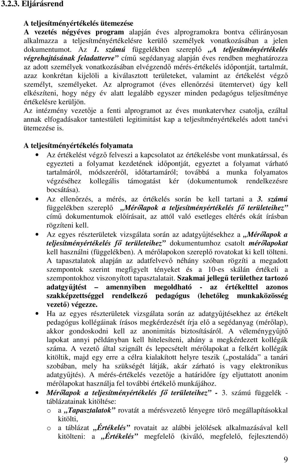 számú függelékben szereplő A teljesítményértékelés végrehajtásának feladatterve című segédanyag alapján éves rendben meghatározza az adott személyek vonatkozásában elvégzendő mérés-értékelés