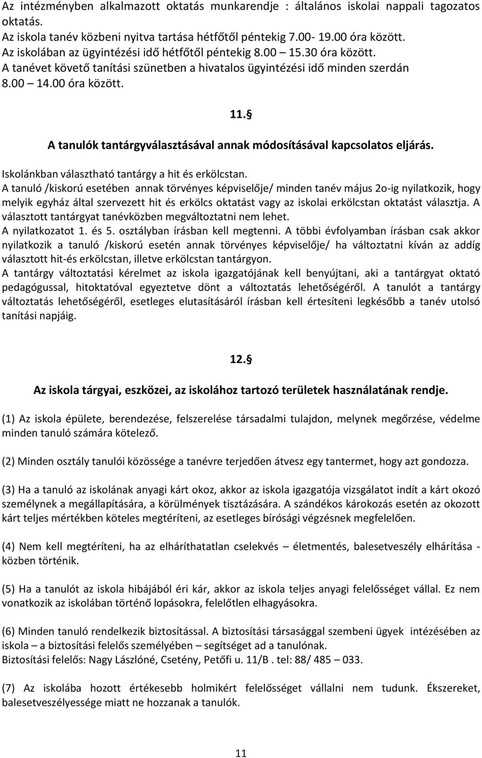 A tanulók tantárgyválasztásával annak módosításával kapcsolatos eljárás. Iskolánkban választható tantárgy a hit és erkölcstan.