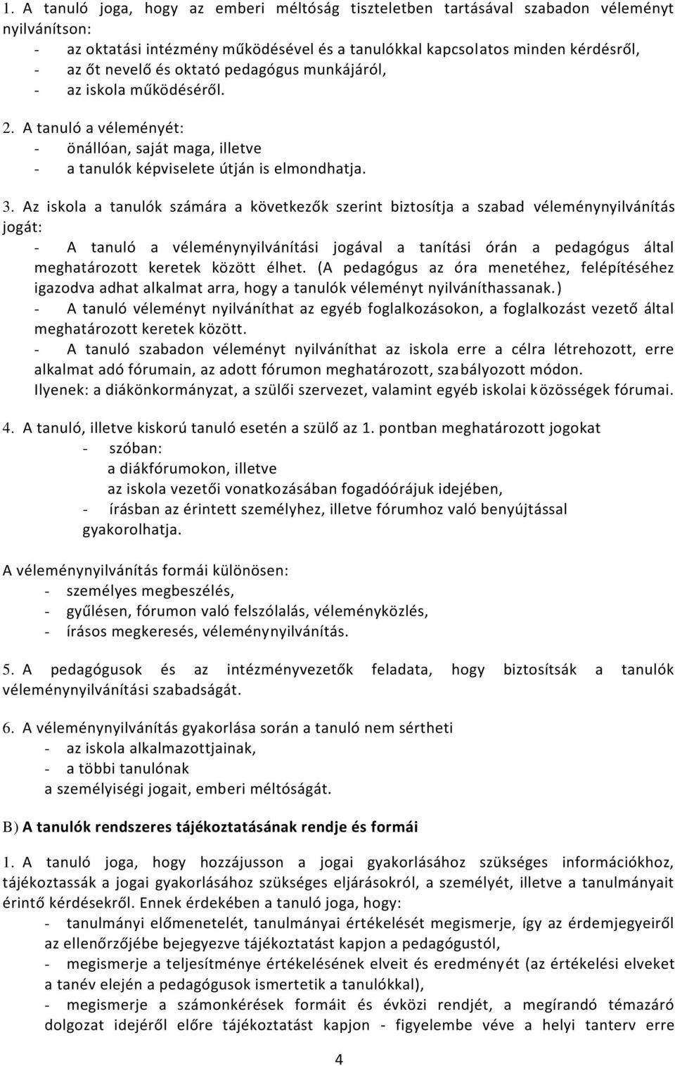 Az iskola a tanulók számára a következők szerint biztosítja a szabad véleménynyilvánítás jogát: - A tanuló a véleménynyilvánítási jogával a tanítási órán a pedagógus által meghatározott keretek