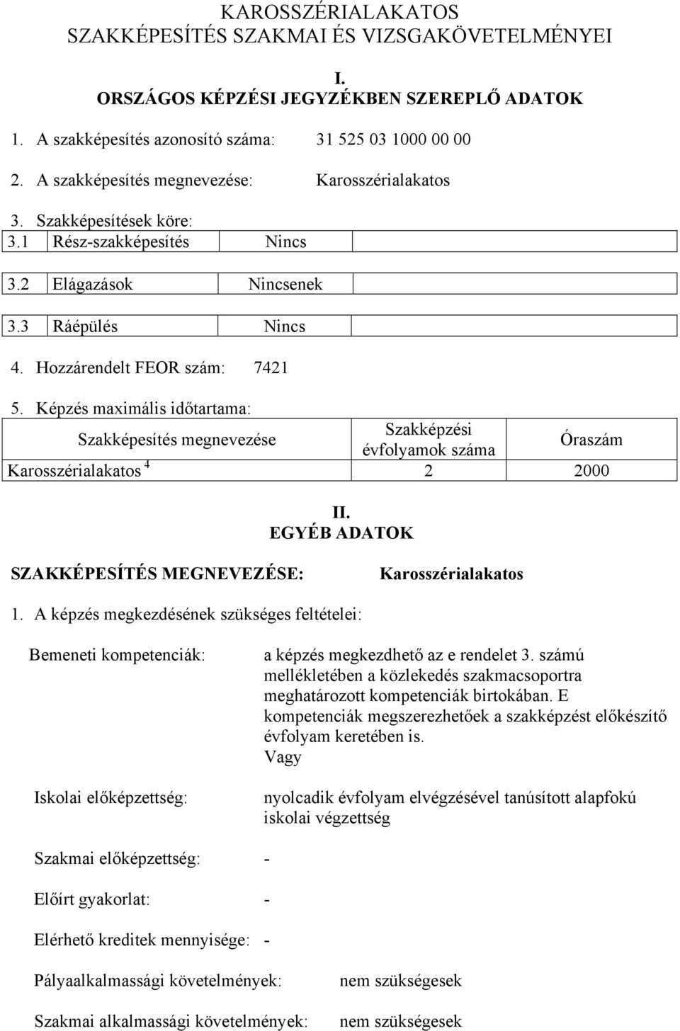 Képzés maximális időtartama: Szakképesítés megnevezése Szakképzési évfolyamok száma Óraszám Karosszérialakatos 4 2 2000 II. EGYÉ ADATOK SZAKKÉPESÍTÉS MEGNEVEZÉSE: Karosszérialakatos 1.