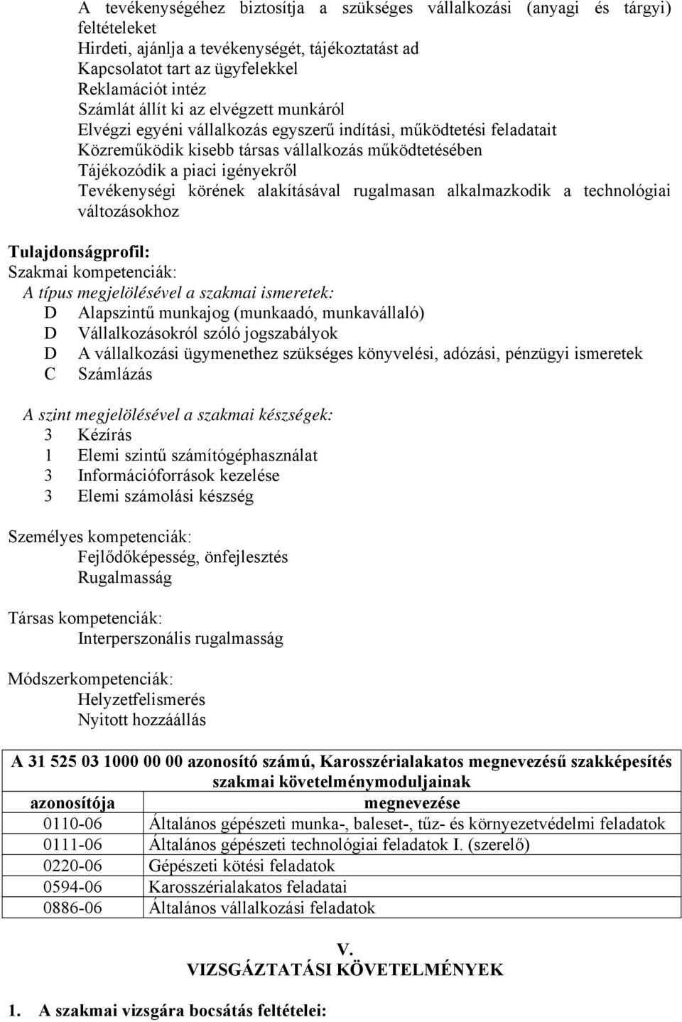 körének alakításával rugalmasan alkalmazkodik a technológiai változásokhoz Tulajdonságprofil: Szakmai kompetenciák: A típus megjelölésével a szakmai ismeretek: D Alapszintű munkajog (munkaadó,