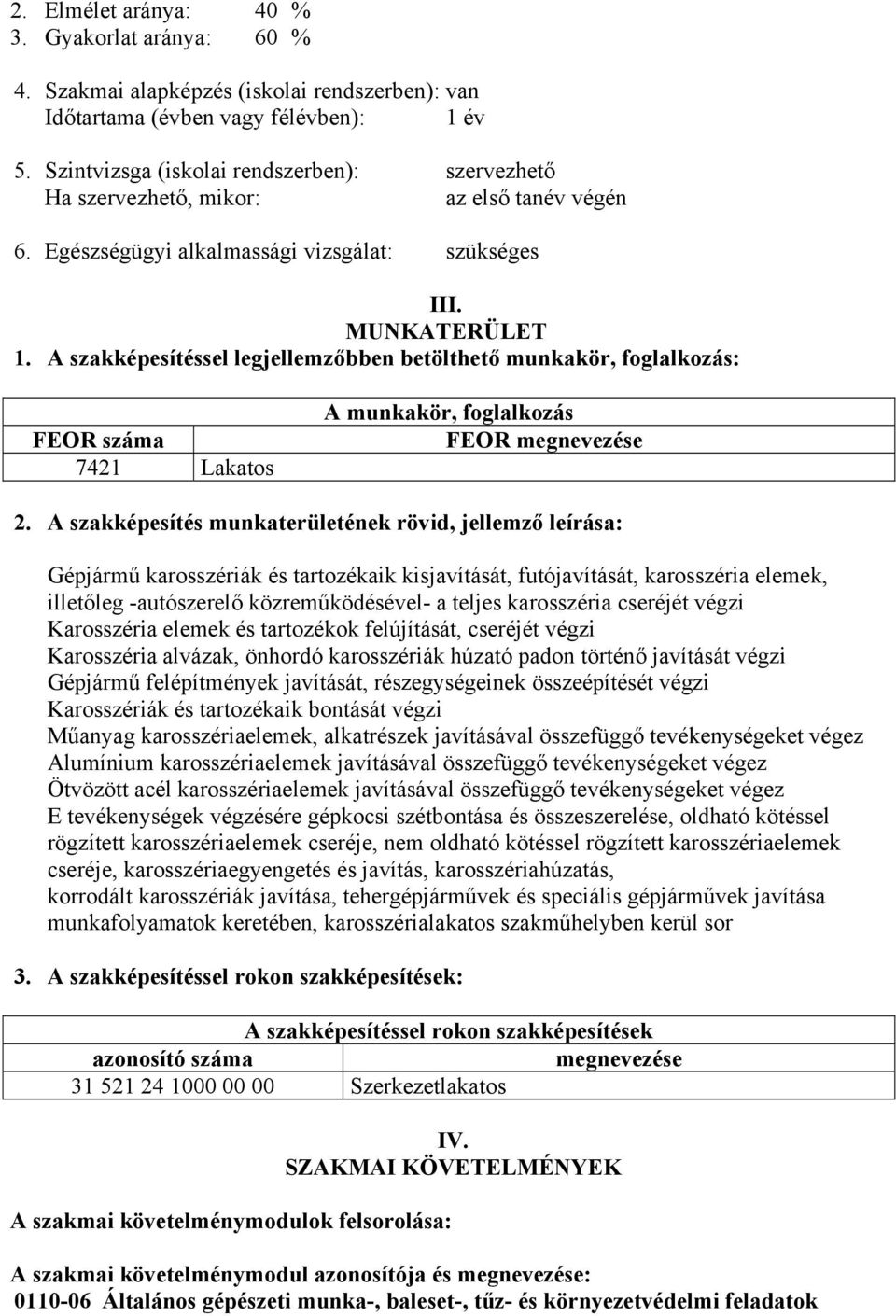 A szakképesítéssel legjellemzőbben betölthető munkakör, foglalkozás: FEOR száma 7421 Lakatos A munkakör, foglalkozás FEOR megnevezése 2.