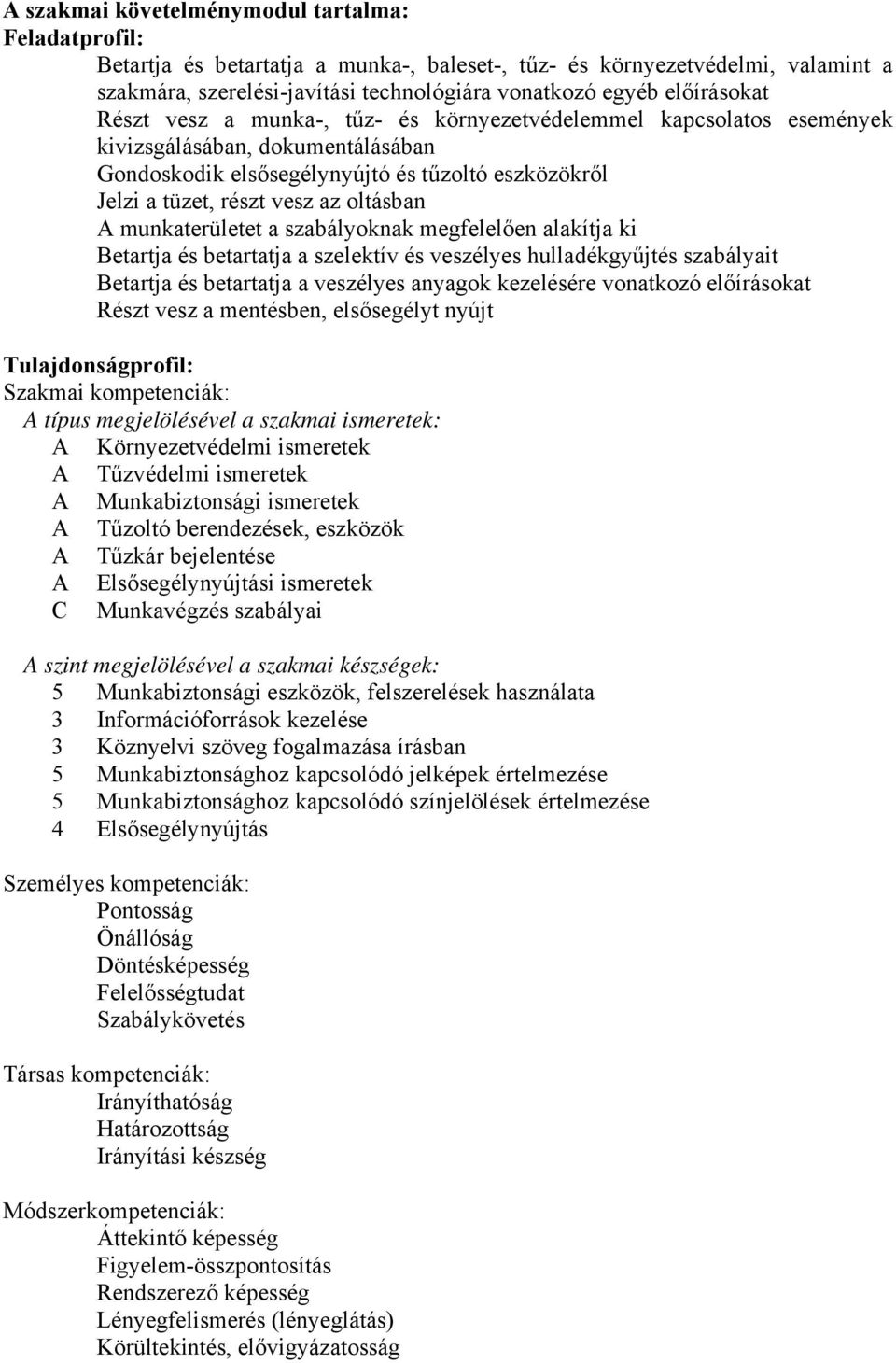 oltásban A munkaterületet a szabályoknak megfelelően alakítja ki etartja és betartatja a szelektív és veszélyes hulladékgyűjtés szabályait etartja és betartatja a veszélyes anyagok kezelésére