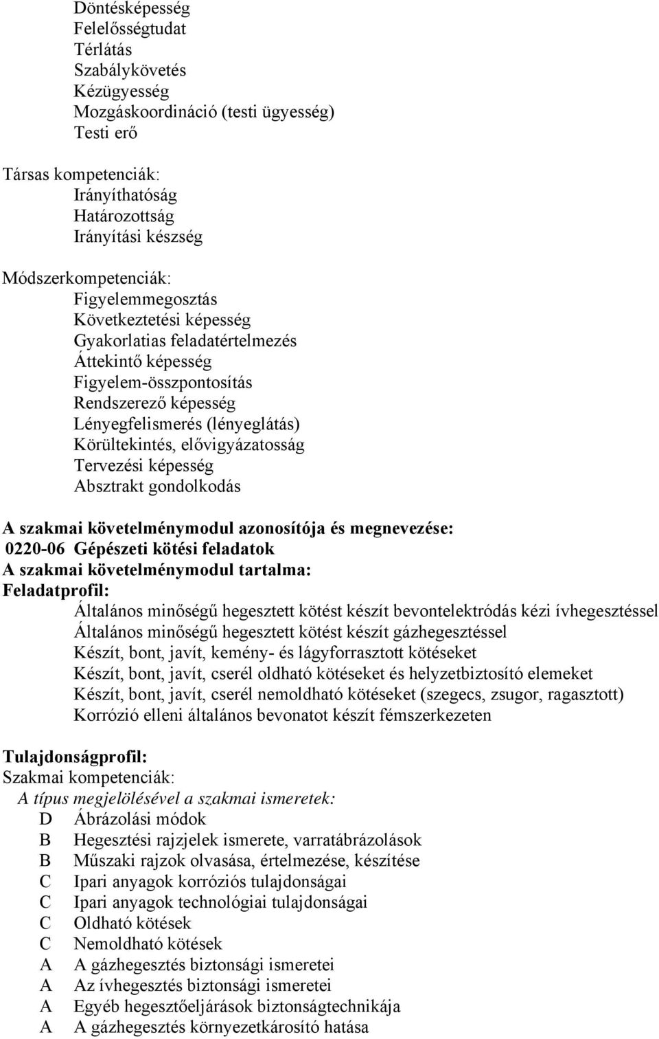 Körültekintés, elővigyázatosság Tervezési képesség Absztrakt gondolkodás A szakmai követelménymodul azonosítója és megnevezése: 0220-06 Gépészeti kötési feladatok A szakmai követelménymodul tartalma: