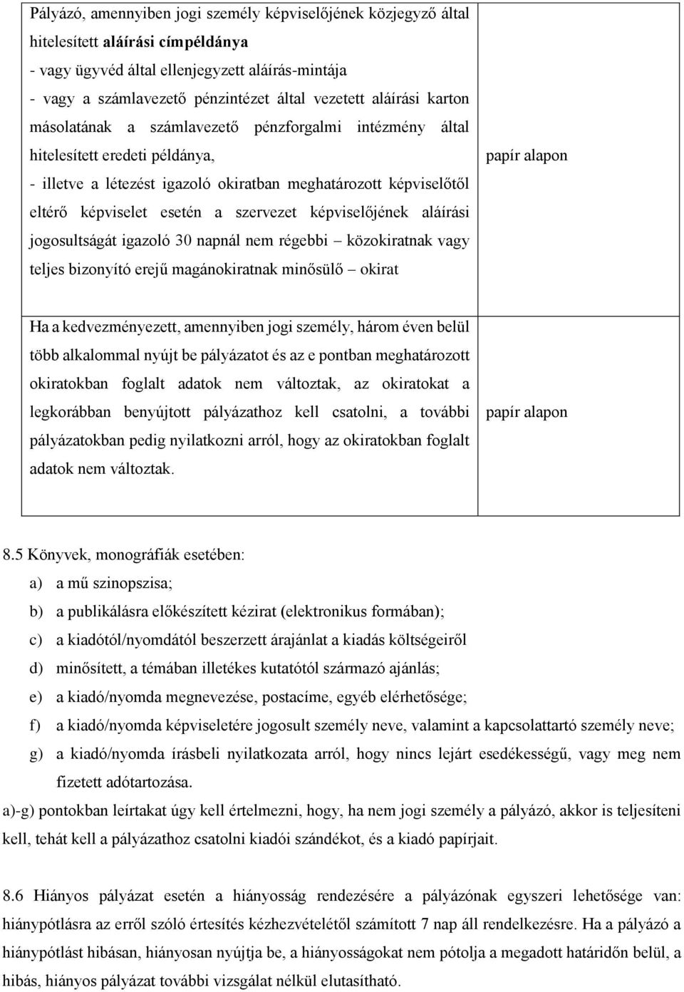 szervezet képviselőjének aláírási jogosultságát igazoló 30 napnál nem régebbi közokiratnak vagy teljes bizonyító erejű magánokiratnak minősülő okirat papír alapon Ha a kedvezményezett, amennyiben