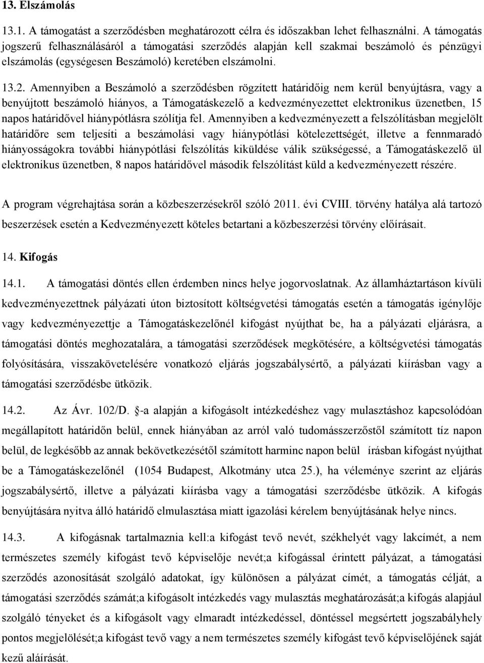 Amennyiben a Beszámoló a szerződésben rögzített határidőig nem kerül benyújtásra, vagy a benyújtott beszámoló hiányos, a Támogatáskezelő a kedvezményezettet elektronikus üzenetben, 15 napos