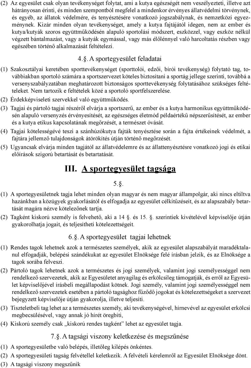 Kizár minden olyan tevékenységet, amely a kutya fajtájától idegen, nem az ember és kutya/kutyák szoros együttműködésén alapuló sportolási módszert, eszközzel, vagy eszköz nélkül végzett bántalmazást,