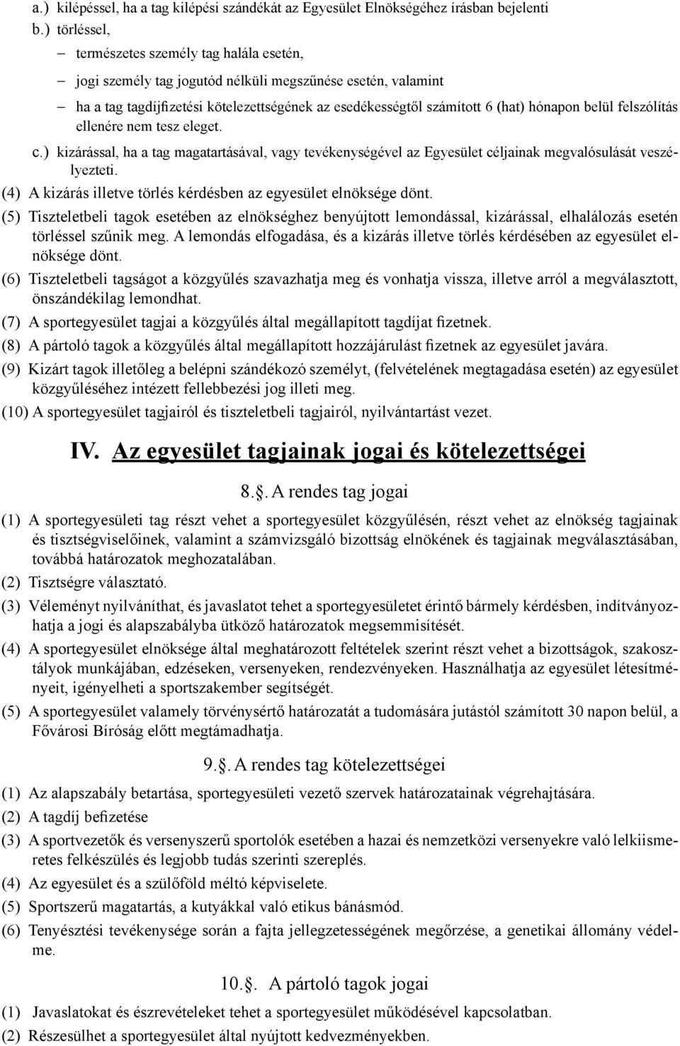 belül felszólítás ellenére nem tesz eleget. c.) kizárással, ha a tag magatartásával, vagy tevékenységével az Egyesület céljainak megvalósulását veszé- lyezteti.