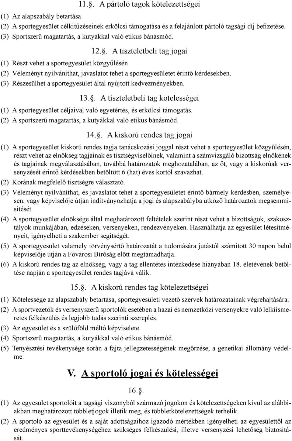 . Részt vehet a sportegyesület közgyűlésén A tiszteletbeli tag jogai Véleményt nyilváníthat, javaslatot tehet a sportegyesületet érintő kérdésekben.