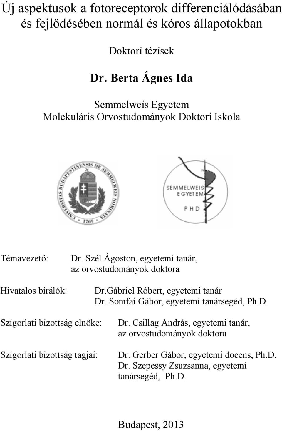 Szél Ágoston, egyetemi tanár, az orvostudományok doktora Dr.Gábriel Róbert, egyetemi tanár Dr. Somfai Gábor, egyetemi tanársegéd, Ph.D. Szigorlati bizottság elnöke: Szigorlati bizottság tagjai: Dr.