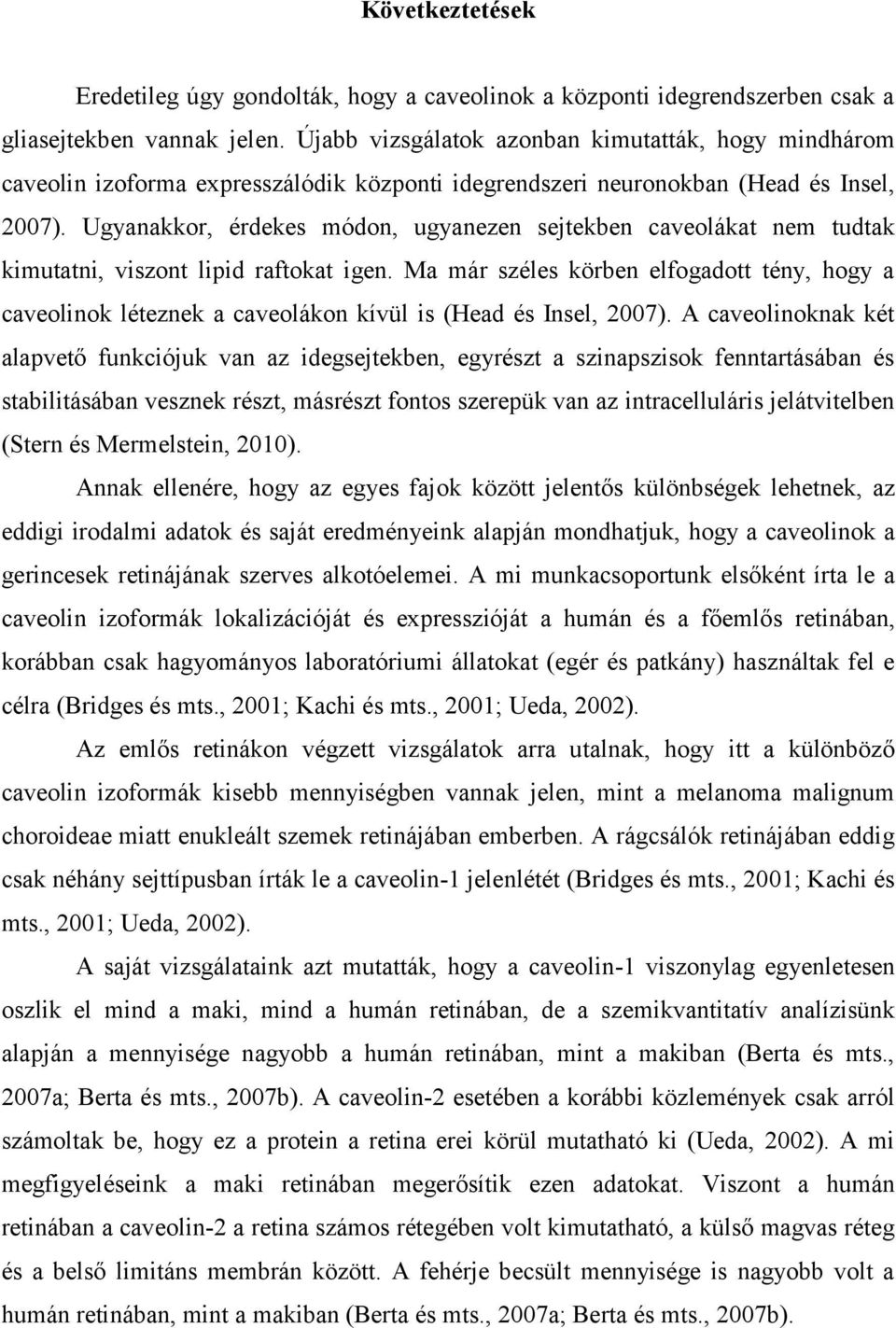 Ugyanakkor, érdekes módon, ugyanezen sejtekben caveolákat nem tudtak kimutatni, viszont lipid raftokat igen.