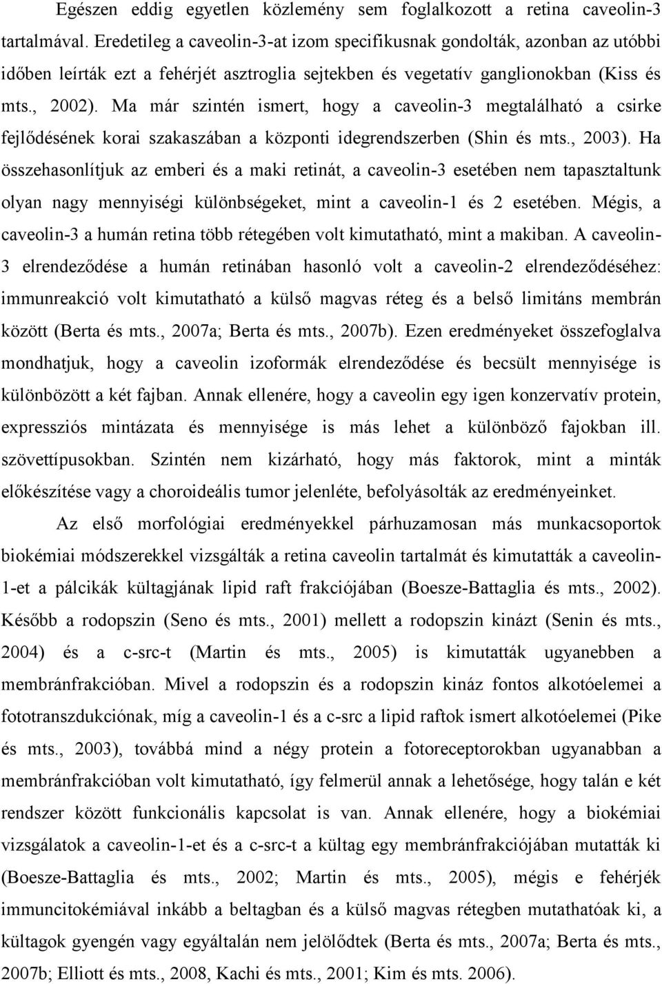 Ma már szintén ismert, hogy a caveolin-3 megtalálható a csirke fejlődésének korai szakaszában a központi idegrendszerben (Shin és mts., 2003).