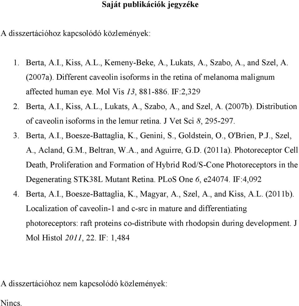 Distribution of caveolin isoforms in the lemur retina. J Vet Sci 8, 295-297. 3. Berta, A.I., Boesze-Battaglia, K., Genini, S., Goldstein, O., O'Brien, P.J., Szel, A., Acland, G.M., Beltran, W.A., and Aguirre, G.