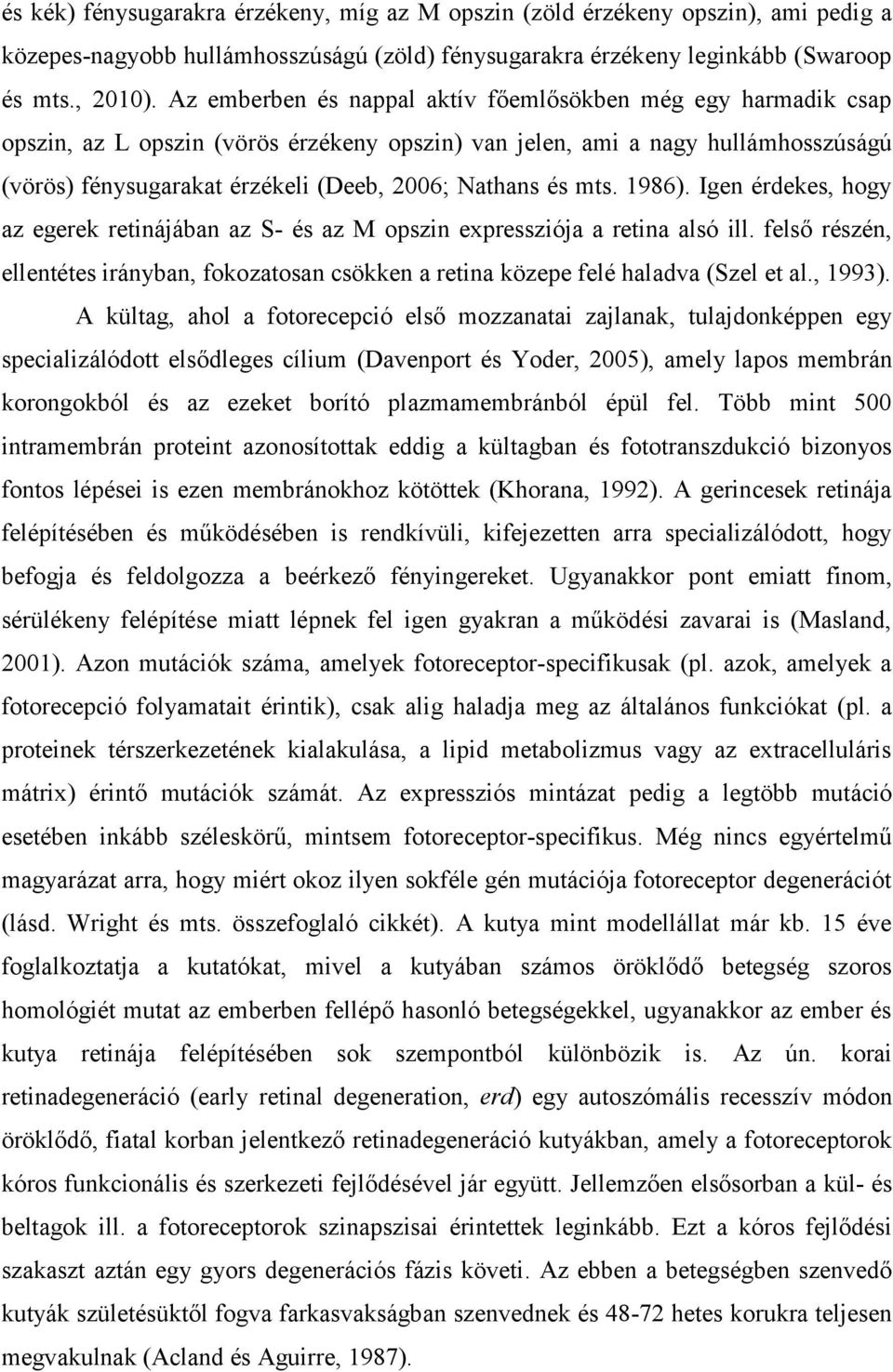 és mts. 1986). Igen érdekes, hogy az egerek retinájában az S- és az M opszin expressziója a retina alsó ill.