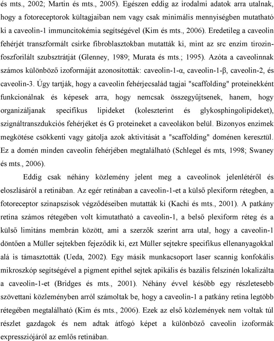 Eredetileg a caveolin fehérjét transzformált csirke fibroblasztokban mutatták ki, mint az src enzim tirozinfoszforilált szubsztrátját (Glenney, 1989; Murata és mts.; 1995).