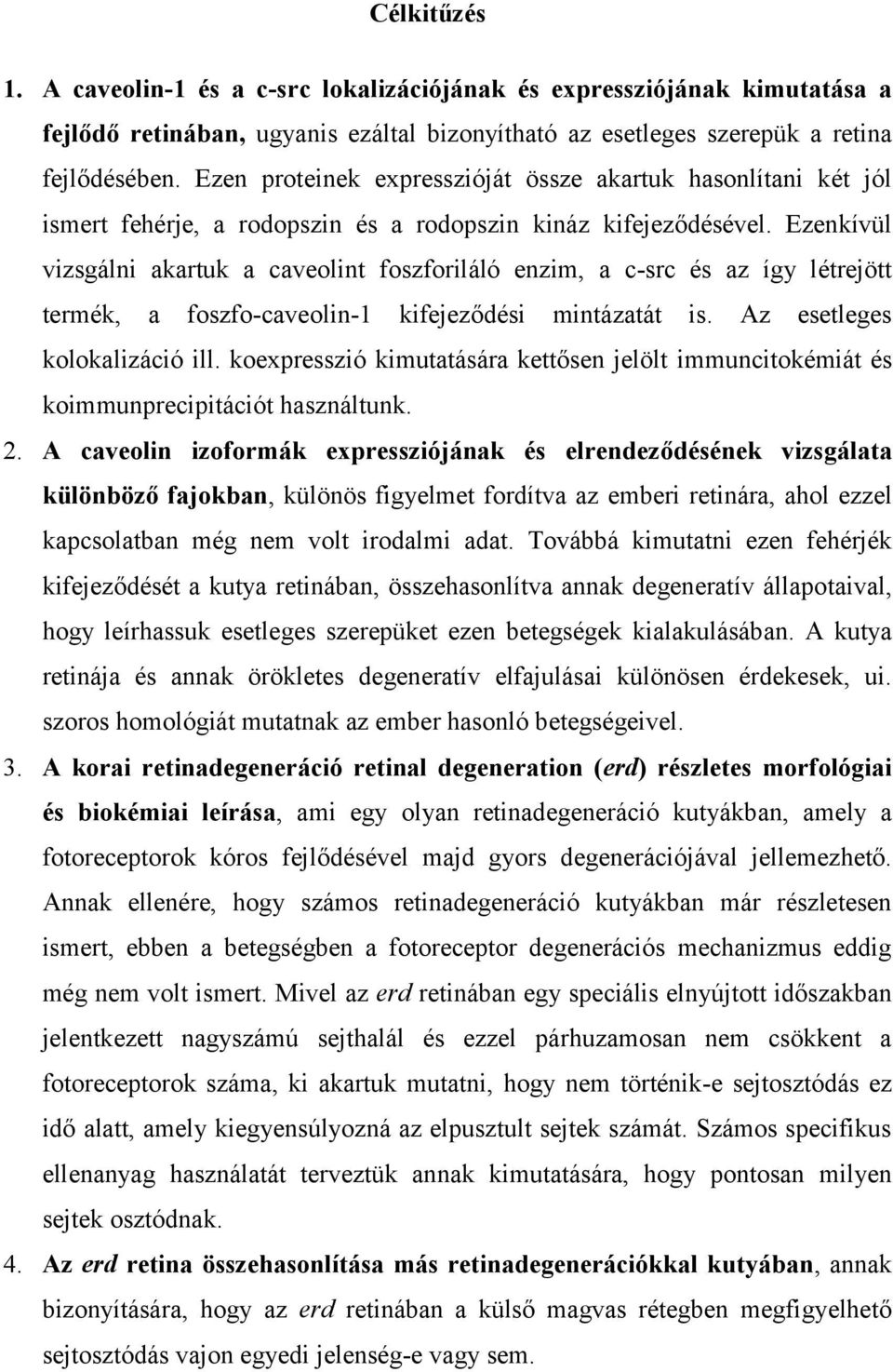 Ezenkívül vizsgálni akartuk a caveolint foszforiláló enzim, a c-src és az így létrejött termék, a foszfo-caveolin-1 kifejeződési mintázatát is. Az esetleges kolokalizáció ill.