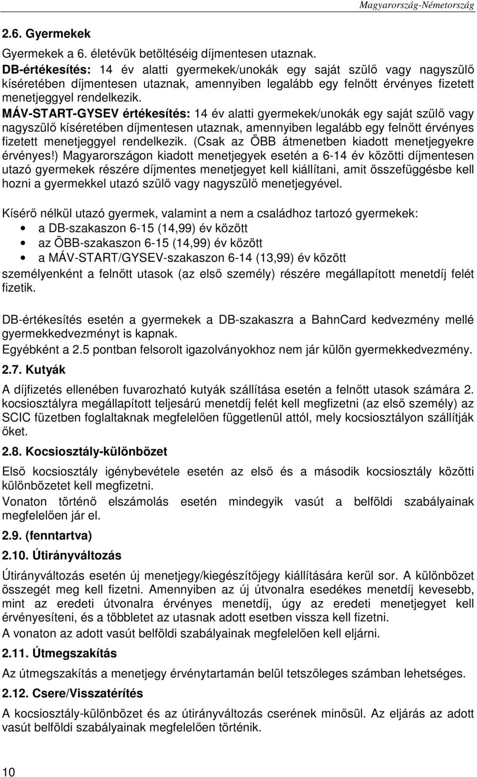 MÁV-START-GYSEV értékesítés: 14 év alatti gyermekek/unokák egy saját szülő vagy nagyszülő kíséretében díjmentesen utaznak, amennyiben legalább egy felnőtt érvényes fizetett menetjeggyel rendelkezik.